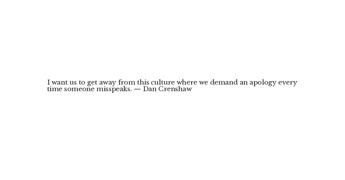 Dan Crenshaw Quote - I Want Us To Get Away From This Culture... | Quote ...