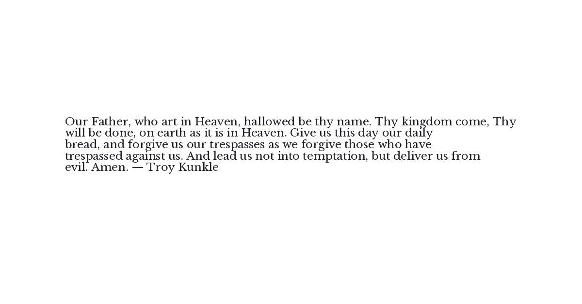 Troy Kunkle Quote Our Father Who Art In Heaven Hallowed
