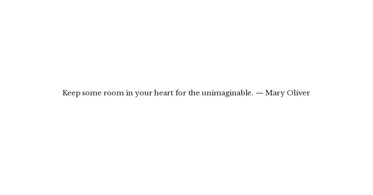 Mary Oliver Quote Keep Some Room In Your Heart For The Uni