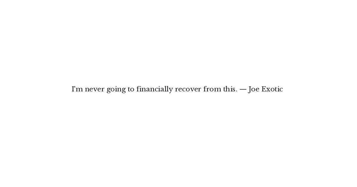 Joe Exotic Quote I'm never going to financially recover f... Quote