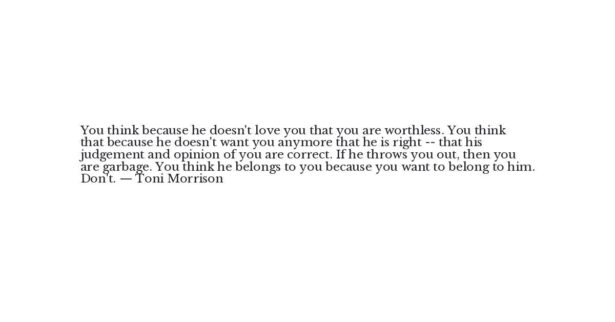 Toni Morrison Quote You Think Because He Doesn T Love You Th