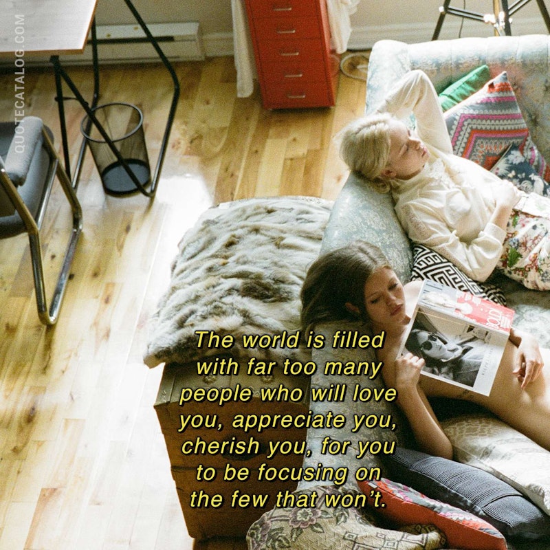 Illustrated art for this quote: The world is filled with far too many people who will love you, appreciate you, cherish you, for you to be focusing on the few that won’t.