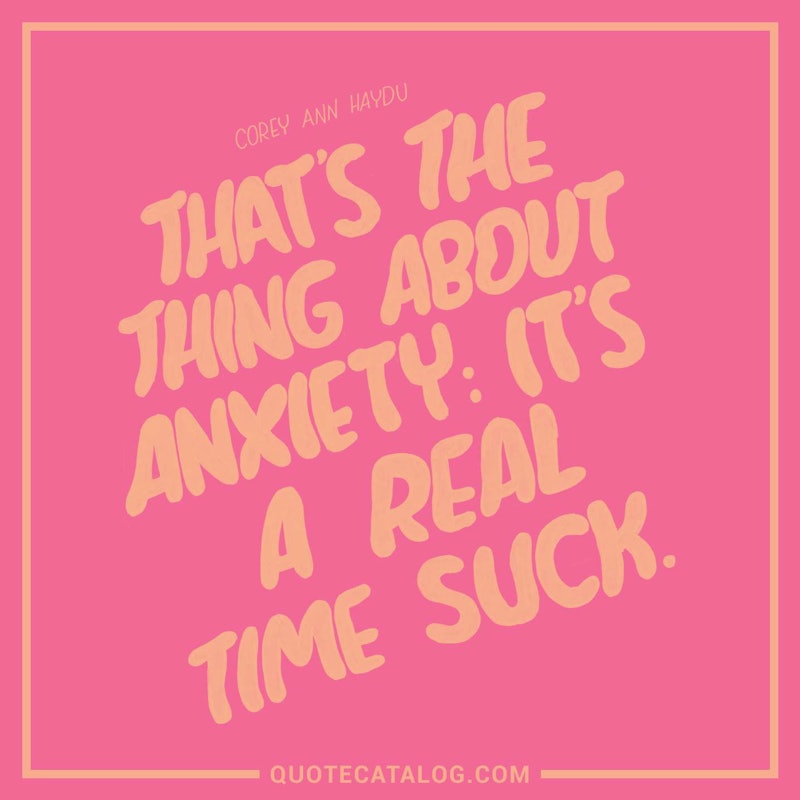 Illustrated art for this quote: That\'s the thing about anxiety: It\'s a real time suck.