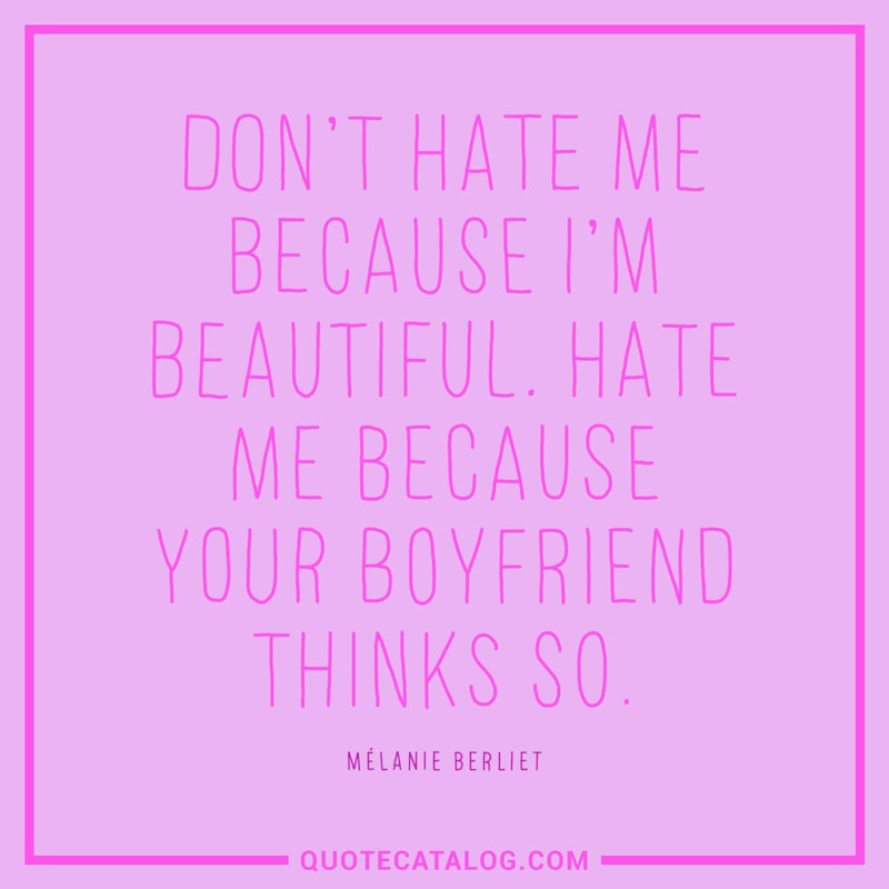 Illustrated art for this quote: Don’t hate me because I’m beautiful. Hate me because your boyfriend thinks so.