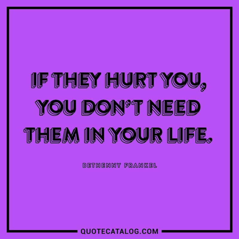 Illustrated art for this quote: If they hurt you, you don’t need them in your life.