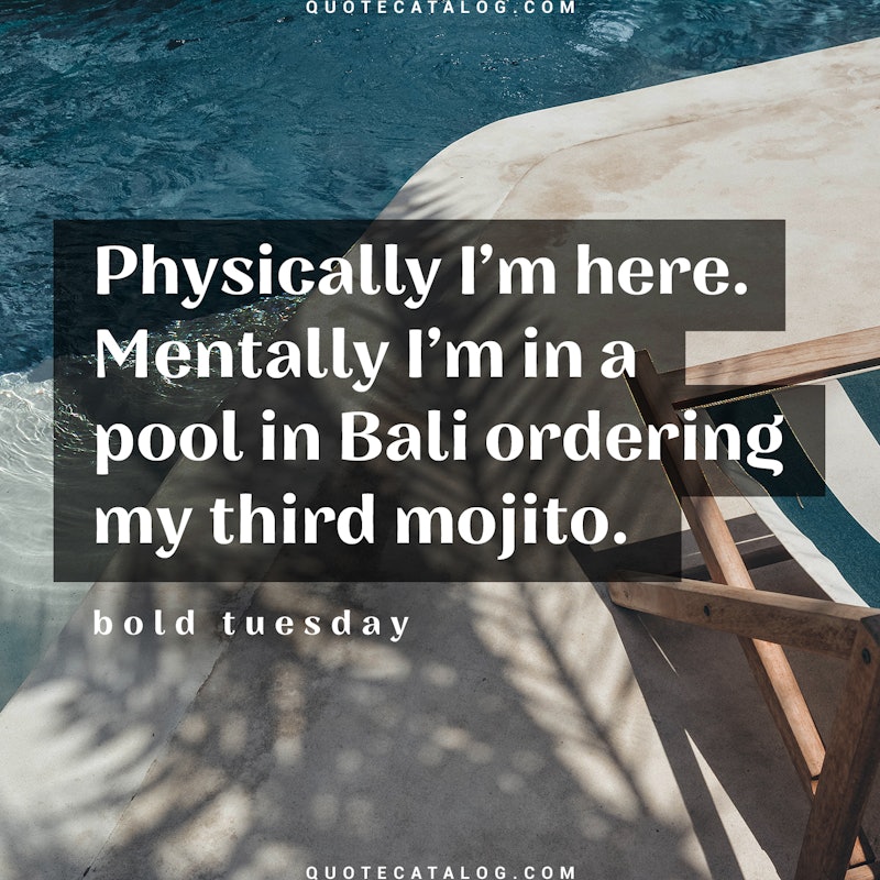 Illustrated art for this quote: Physically I\'m here. Mentally I\'m in a pool in Bali ordering my third mojito.