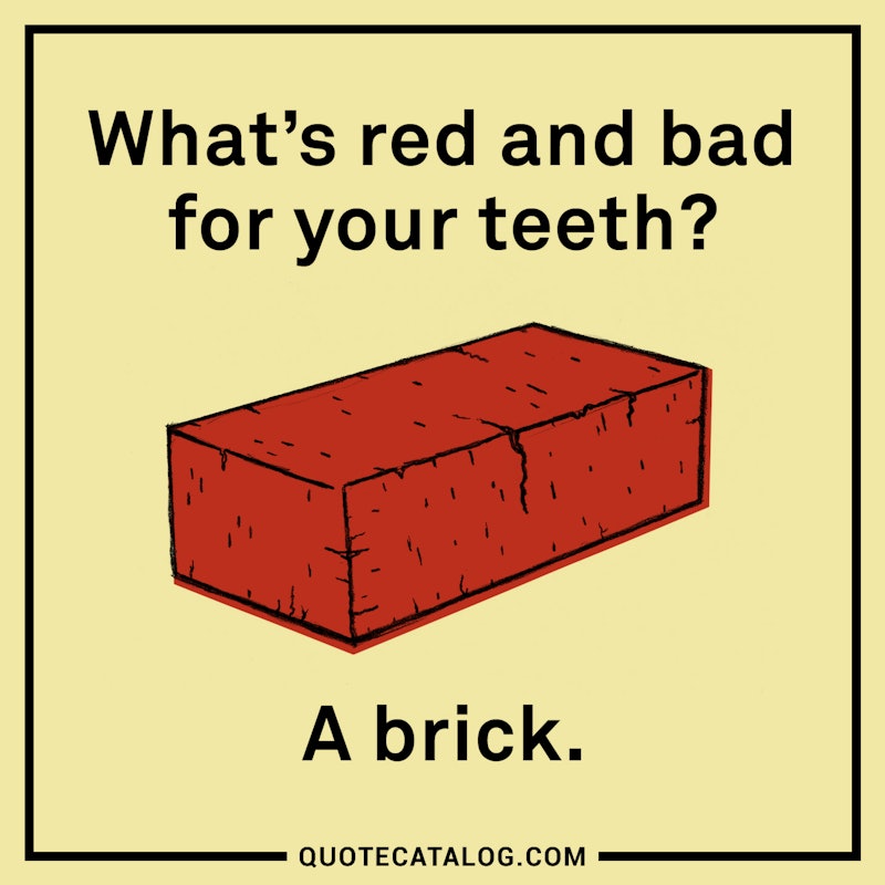 Illustrated art for this quote: What\'s red and bad for your teeth? A brick.