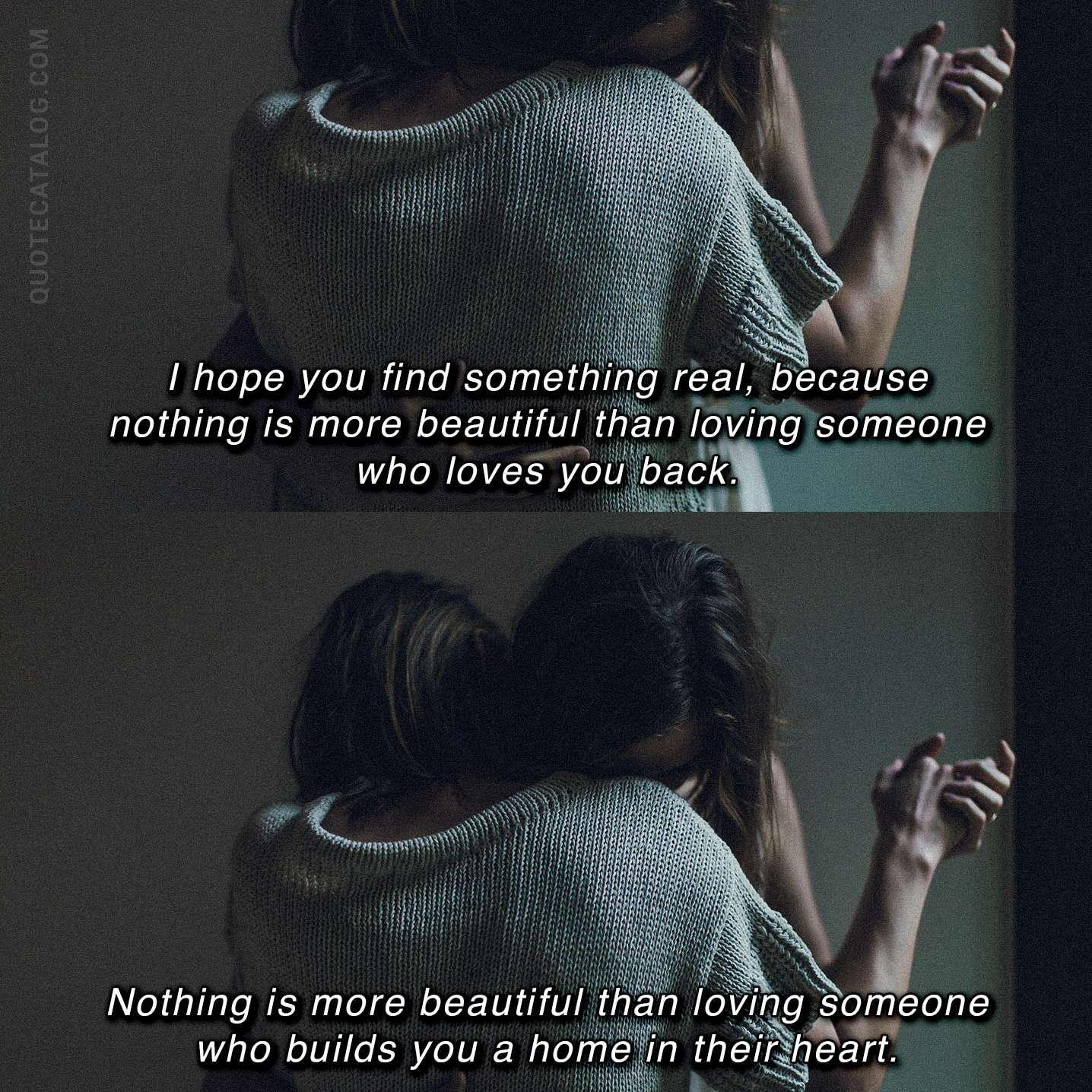 I hope you find something real because nothing is more beautiful than loving someone who