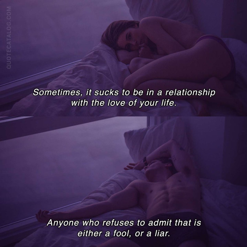 Illustrated art for this quote: Sometimes, it sucks to be in a relationship with the love of your life. Anyone who refuses to admit that is either a fool, or a liar.