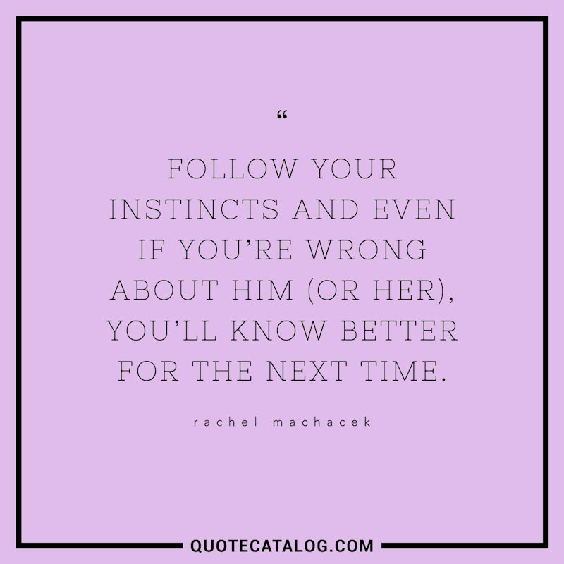 Illustrated art for this quote: Follow your instincts and even if you\'re wrong about him (or her), you\'ll know better for the next time.