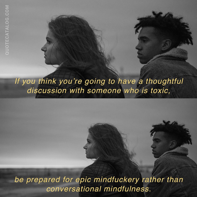 Illustrated art for this quote: If you think you\'re going to have a thoughtful discussion with someone who is toxic, be prepared for epic mindfuckery rather than conversational mindfulness.