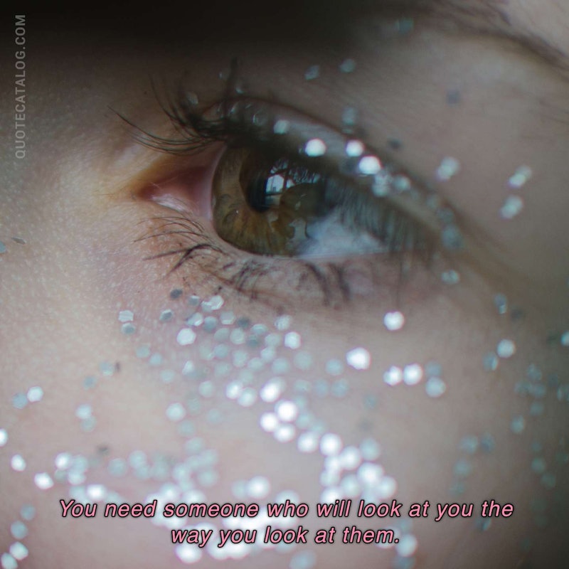 Illustrated art for this quote: You need someone who will look at you the way you look at them.