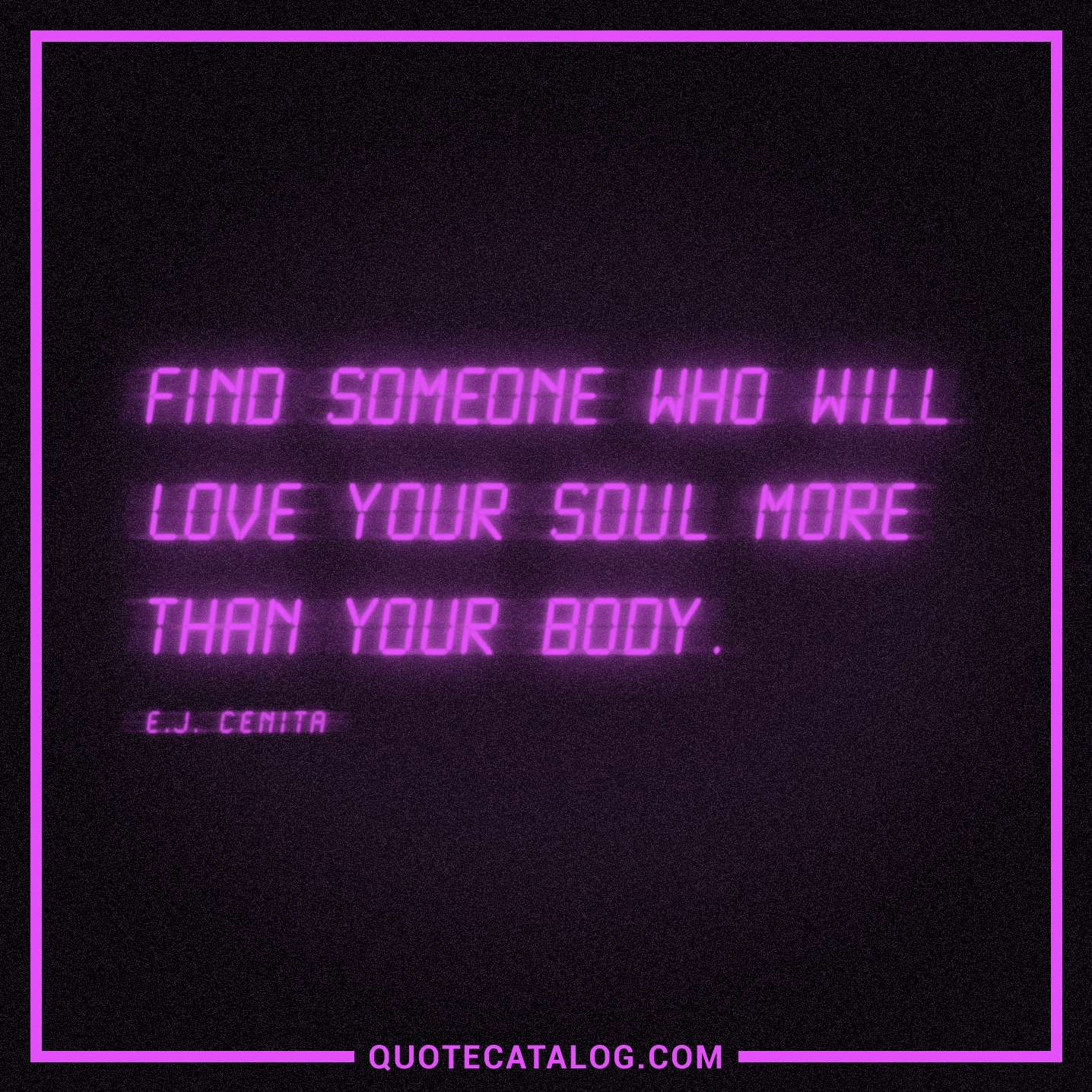 Find someone who will love your soul more than your body