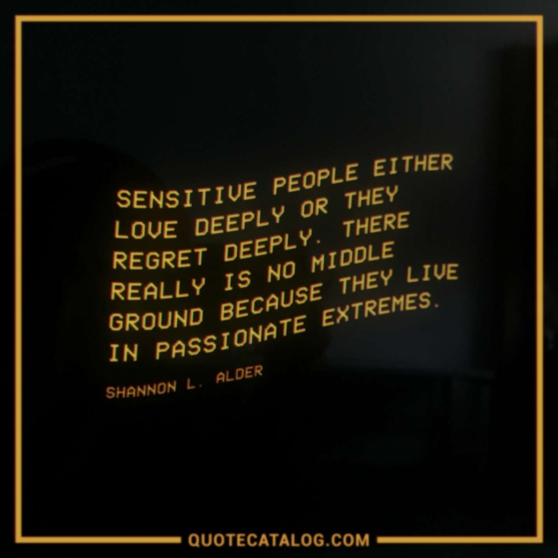 Illustrated art for this quote: Sensitive people either love deeply or they regret deeply. There really is no middle ground because they live in passionate extremes.