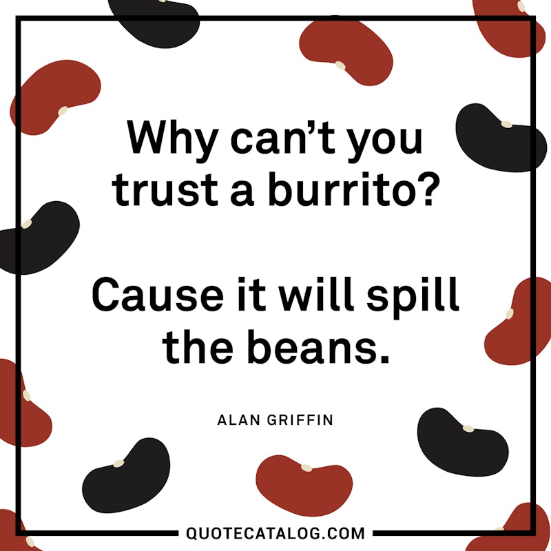 Illustrated art for this quote: Why can't you trust a burrito? Cause it will spill the beans.