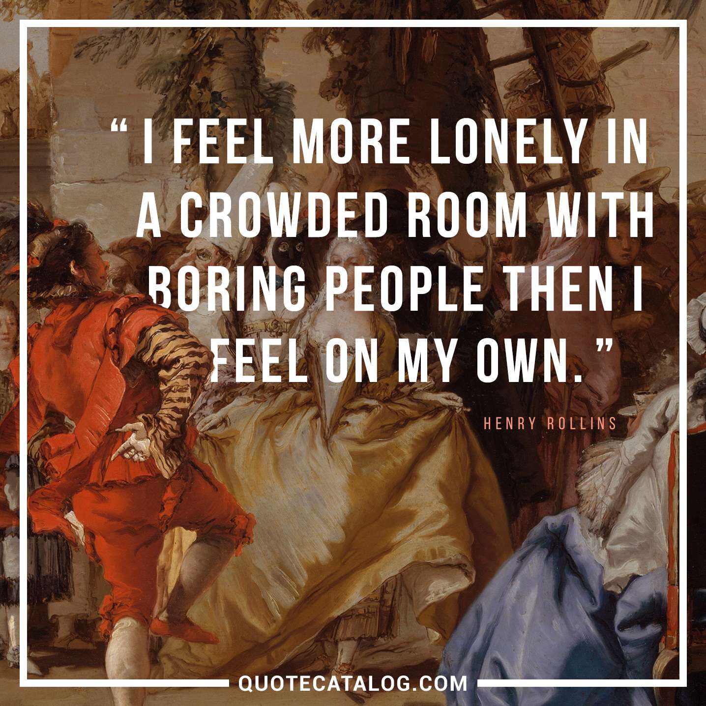 Henry Rollins Quote I Feel More Lonely In A Crowded Room