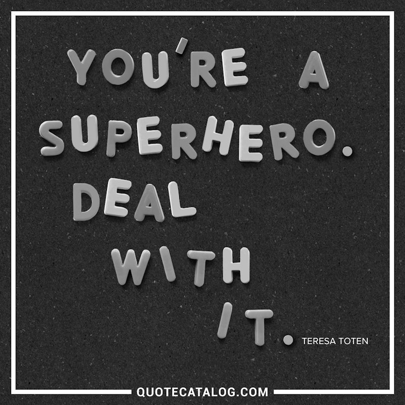 Illustrated art for this quote: You\'re a superhero. Deal with it.