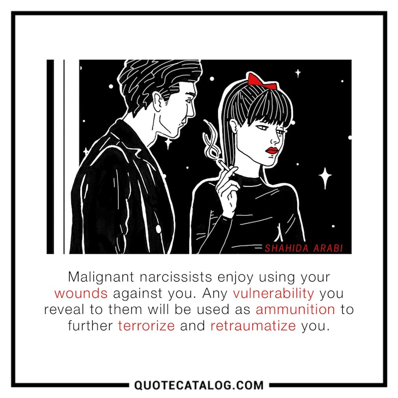 Illustrated art for this quote: Malignant narcissists enjoy using your wounds against you. Any vulnerability you reveal to them will be used as ammunition to further terrorize and retraumatize you.